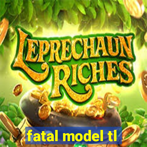 fatal model tl